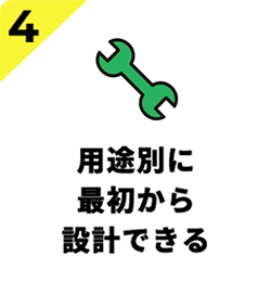用途別に最初から設計できる